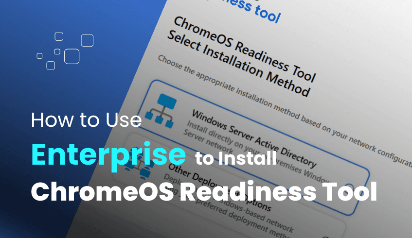 Getting Started: A Practical Guide to Installing and Deploying the ChromeOS Readiness Tool with Enterprise Deployment