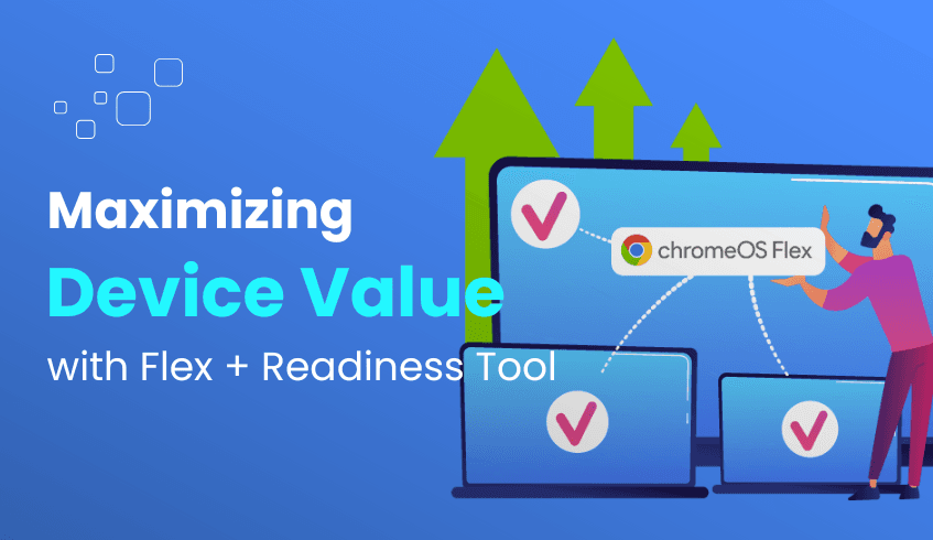 Maximizing Device Value from Day One with ChromeOS Flex and the ChromeOS Readiness Tool