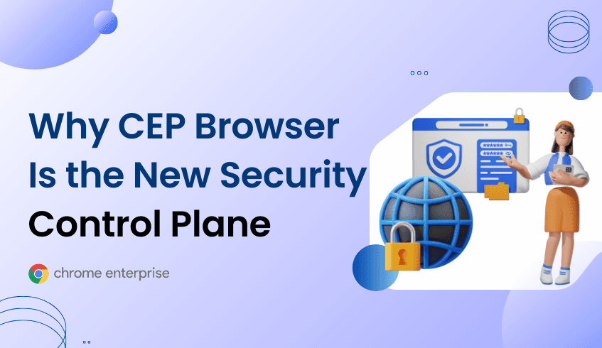 Why CEP Browser is the New Security Control Plane
