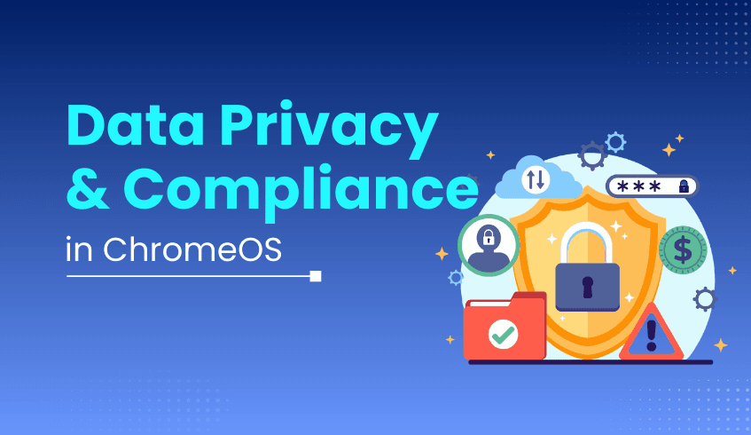 Data Privacy and Compliance in a ChromeOS Environment: Building a Foundation of Trust