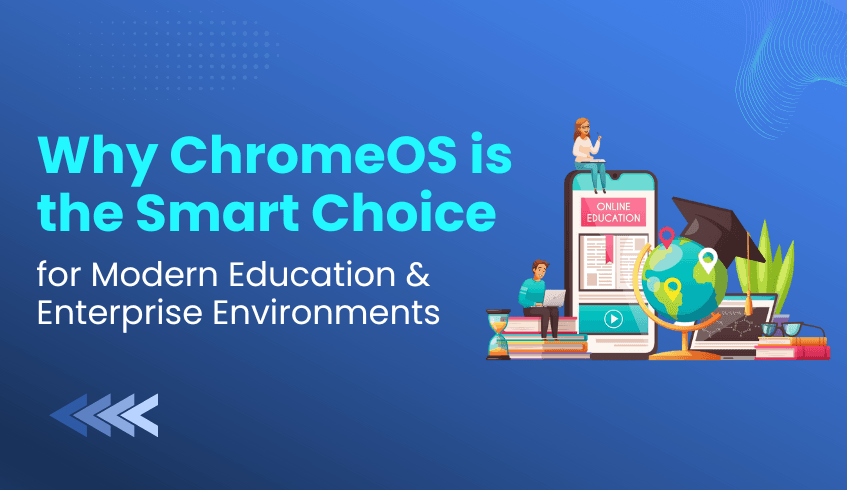 Why ChromeOS is the Smart Choice for Modern Education and Enterprise Environments