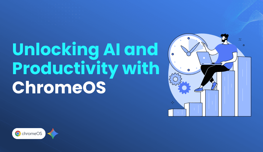 Unlocking AI and Productivity with ChromeOS